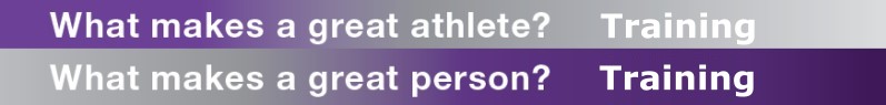 What makes a great athlete? Training. What makes a great person? Training.